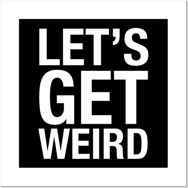 Let's Get Weird Wall Art by BodinStreet